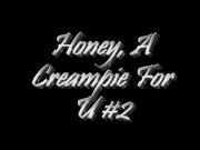 honey, a creampie for u #2