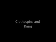 Clothespins and Ruins
