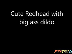 Cute Redhead with big ass dildo