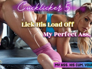 Cucklicker 5 - Lick His Load Off My Perfect Ass, Cuck