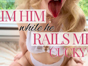 Rim him while he rails me, cucky