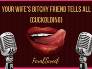 Your Wife's Bitchy Friend Tells All (Cuckolding)