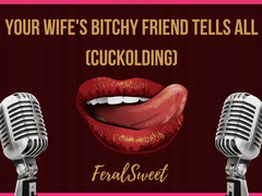 Your Wife's Bitchy Friend Tells All (Cuckolding)