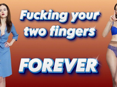 Fucking your two fingers forever