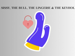 THE SISSY, THE BULL, THE CHASTITY, THE LINGERIE, AND THE KEYHOLDER MESMERIZE