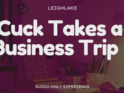 Cuck Takes a Business Trip - Audio Only Cuckold with LeighLake