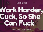 Work Harder, Cuck, So She Can Fuck - Audio Only Cuckold Experience with LeighLake