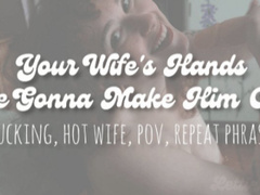 Your Wife's Hands Are Gonna Make Him Cum