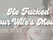 He Fucked Your Wife's Mouth