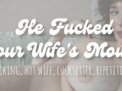 He Fucked Your Wife's Mouth