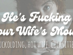 He's Fucking Your Wife's Mouth
