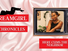Dreamgirl Chronicles: Here Cums the Neighbor