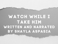 You Watch While I Take Him Written and Narrated by Shayla Aspasia