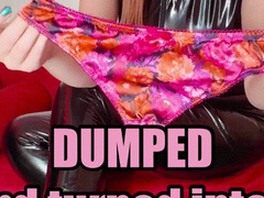 DUMPED And turned into a SISSY CUCK!