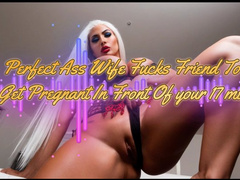 Perfect Ass Wife Fucks Friend To Get Pregnant In Front Of your 17 min
