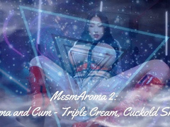 MesmAroma 2: Aroma and Cum - Triple Cream, Cuckold Shame!