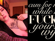 Cum for Me While He Fucks Your Wife