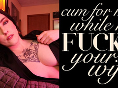 Cum for Me While He Fucks Your Wife