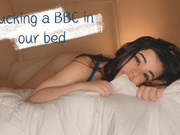 Fucking a BBC in Our Bed
