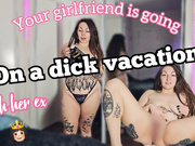 Honey, I'm back from my dick vacation WMV