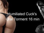 Humiliated Cuck's Oral Torment 16 min