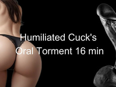 Humiliated Cuck's Oral Torment 16 min