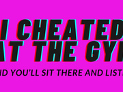 I cheated at the gym