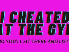 I cheated at the gym