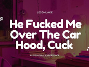 He Fucked Me Over The Car Hood, Cuck - MP3 Audio Only - Cuckold - LeighLake