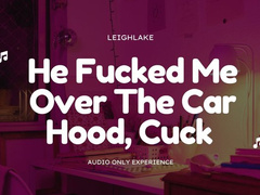 He Fucked Me Over The Car Hood, Cuck - MP3 Audio Only - Cuckold - LeighLake