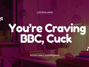 You're Craving BBC, Cuck - MP3 Audio - LeighLake