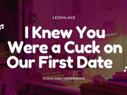 I Knew You Were a Cuck on Our First Date - Cuckold MP3 Audio - LeighLake