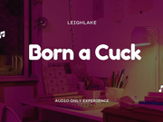 Born a cuck - MP3 Cuckold Audio - LeighLake