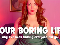 Your boring life: Why I've been fucking everyone but you