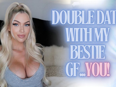 Double Date with my Best GF… You!