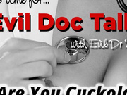Evil Doc Talk - Are You Cuckold Material?