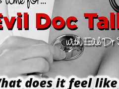 Evil Doc Talk - What Does it Feel Like to Take a Big Cock in Front of Your Husband?
