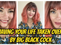 Having Your Life Taken Over By Big Black Cock