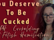 You Deserve To Be Cucked