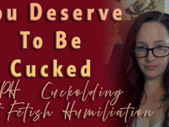 You Deserve To Be Cucked