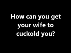 Cuckolding How can I get my wife to cuckold me? HD (WMV)