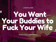 You Want Your Buddies To Fuck Your Wife - Cuckold MP3 Audio - LeighLake