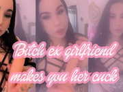 Bitch Ex Girlfriend Makes you Her Cuck
