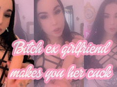 Bitch Ex Girlfriend Makes you Her Cuck
