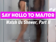 Say Hello to Master: Watch Us Shower, Part 2