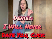 Denied: I Will Never Date You, Cuck