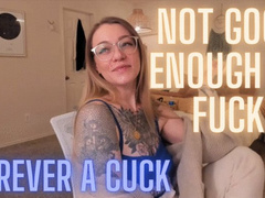 Not Good Enough To Fuck Forever A Cuck
