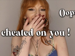 I cheated on you!