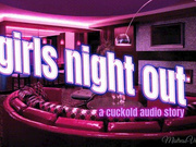 Girls Night~*A CUCKOLD AUDIO STORY*~