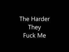 The Harder They Fuck Me